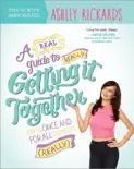 A Real Guide to Really Getting It Together Once and for All book summary, reviews and download