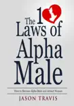 The 10 Law of Alpha Male: How to Become an Alpha Male and Attract Women book summary, reviews and download