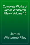 Complete Works of James Whitcomb Riley — Volume 10 sinopsis y comentarios