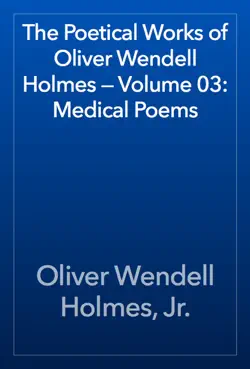 the poetical works of oliver wendell holmes — volume 03: medical poems book cover image
