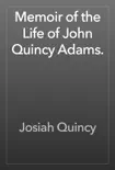 Memoir of the Life of John Quincy Adams. synopsis, comments