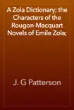 A Zola Dictionary; the Characters of the Rougon-Macquart Novels of Emile Zola; book summary, reviews and download
