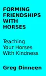 Forming Friendships With Horses Teaching Your Horses With Kindness sinopsis y comentarios
