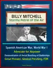 Billy Mitchell: Stormy Petrel of the Air - Spanish American War, World War I, Advocate for Airpower, Demonstration of Aerial Bombing of Battleships, Great Pioneer, General Pershing, FDR sinopsis y comentarios