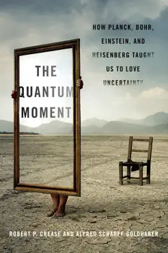 the quantum moment: how planck, bohr, einstein, and heisenberg taught us to love uncertainty book cover image