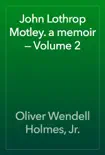John Lothrop Motley. a memoir — Volume 2