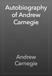 Autobiography of Andrew Carnegie synopsis, comments
