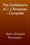 The Confessions of J. J. Rousseau — Complete book summary, reviews and download