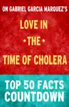 Love in the Time of Cholera by Gabriel Garcia Marquez: Top 50 Facts Countdown sinopsis y comentarios