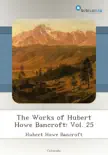 The Works of Hubert Howe Bancroft: Vol. 25 sinopsis y comentarios
