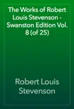The Works of Robert Louis Stevenson - Swanston Edition Vol. 8 (of 25)