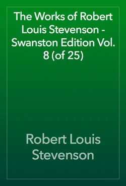 the works of robert louis stevenson - swanston edition vol. 8 (of 25) book cover image
