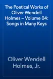The Poetical Works of Oliver Wendell Holmes — Volume 04: Songs in Many Keys
