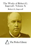 The Works of Robert G. Ingersoll - Volume X synopsis, comments