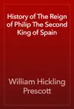 History of The Reign of Philip The Second King of Spain synopsis, comments
