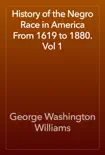 History of the Negro Race in America From 1619 to 1880. Vol 1 synopsis, comments