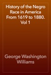 History of the Negro Race in America From 1619 to 1880. Vol 1 book summary, reviews and download
