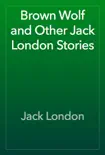 Brown Wolf and Other Jack London Stories synopsis, comments
