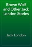 Brown Wolf and Other Jack London Stories book summary, reviews and downlod