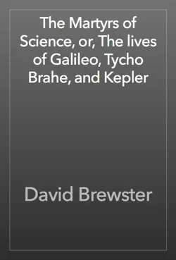 the martyrs of science, or, the lives of galileo, tycho brahe, and kepler book cover image