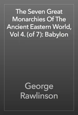 the seven great monarchies of the ancient eastern world, vol 4. (of 7): babylon book cover image