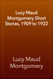 Lucy Maud Montgomery Short Stories, 1909 to 1922 synopsis, comments
