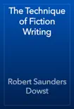 The Technique of Fiction Writing book summary, reviews and download