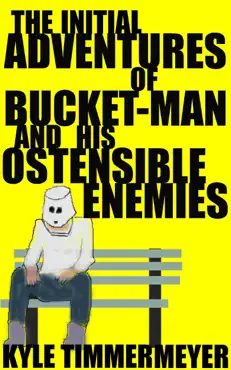 the initial adventures of bucket-man and his ostensible enemies book cover image
