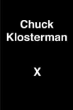 Chuck Klosterman X synopsis, comments