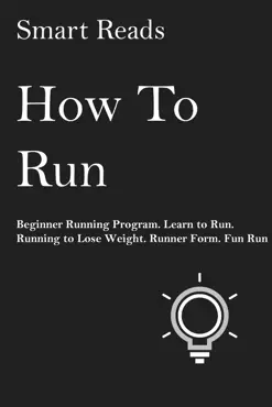 how to run: beginner running program. learn to run. running to lose weight. runner form. fun run. book cover image