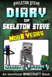 Minecraft Diary of Skeleton Steve the Noob Years - Season 1 Episode 1 (Book 1) - Unofficial Minecraft Books for Kids, Teens, & Nerds - Adventure Fan Fiction Diary Series book summary, reviews and download