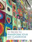 10 Tricks to Transform Your Art Classroom synopsis, comments