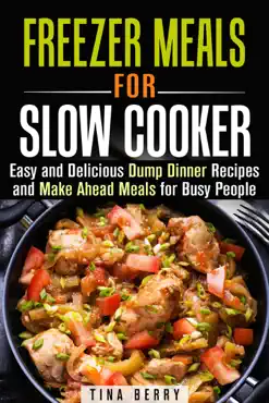 freezer meals for slow cooker : easy and delicious dump dinner recipes and make ahead meals for busy people book cover image