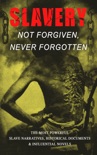 Slavery: Not Forgiven, Never Forgotten – The Most Powerful Slave Narratives, Historical Documents & Influential Novels book summary, reviews and downlod