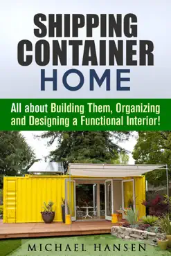 shipping container home: all about building them, organizing and designing a functional interior! book cover image