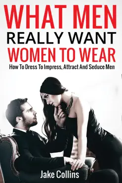what men really want women to wear - how to dress to impress, attract and seduce men book cover image