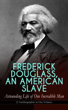 frederick douglass, an american slave – astounding life of one incredible man (3 autobiographies in one volume) book cover image