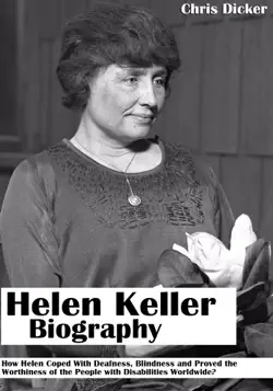 helen keller biography: how helen coped with deafness, blindness and proved the worthiness of the people with disabilities worldwide? imagen de la portada del libro