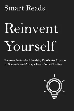 reinvent yourself: become instantly likeable, captivate anyone in seconds and always know what to say book cover image