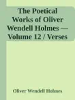 The Poetical Works of Oliver Wendell Holmes — Volume 12 / Verses from the Oldest Portfolio sinopsis y comentarios