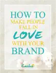 How to Make People Fall In Love with Your Brand synopsis, comments