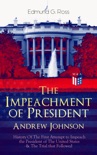 The Impeachment of President Andrew Johnson – History Of The First Attempt to Impeach the President of The United States & The Trial that Followed book summary, reviews and download