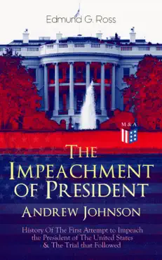 the impeachment of president andrew johnson – history of the first attempt to impeach the president of the united states & the trial that followed book cover image