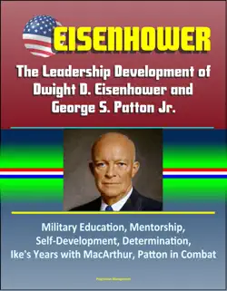 eisenhower: the leadership development of dwight d. eisenhower and george s. patton jr., military education, mentorship, self-development, determination, ike's years with macarthur, patton in combat book cover image