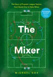 The Mixer: The Story of Premier League Tactics, from Route One to False Nines sinopsis y comentarios