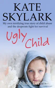 ugly child: my own terrifying true story of child abuse and the desperate fight for survival book cover image