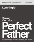 Seeing God as a Perfect Father Bible Study Guide plus Streaming Video synopsis, comments