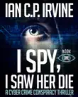I Spy, I Saw Her Die (Book One) A Cyber Crime Conspiracy Thriller sinopsis y comentarios