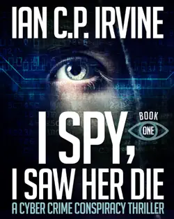 i spy, i saw her die (book one) a cyber crime conspiracy thriller book cover image