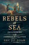 Rebels at Sea: Privateering in the American Revolution e-book